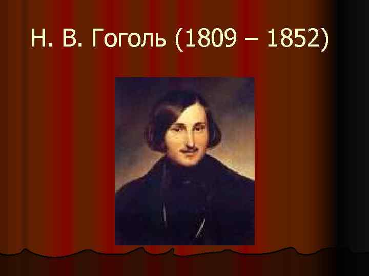 Н. В. Гоголь (1809 – 1852) 