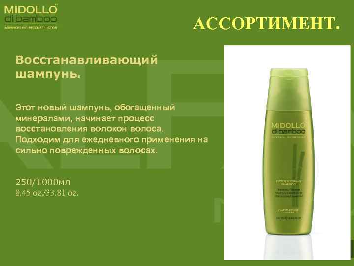 АССОРТИМЕНТ. Восстанавливающий шампунь. Этот новый шампунь, обогащенный минералами, начинает процесс восстановления волокон волоса. Подходим