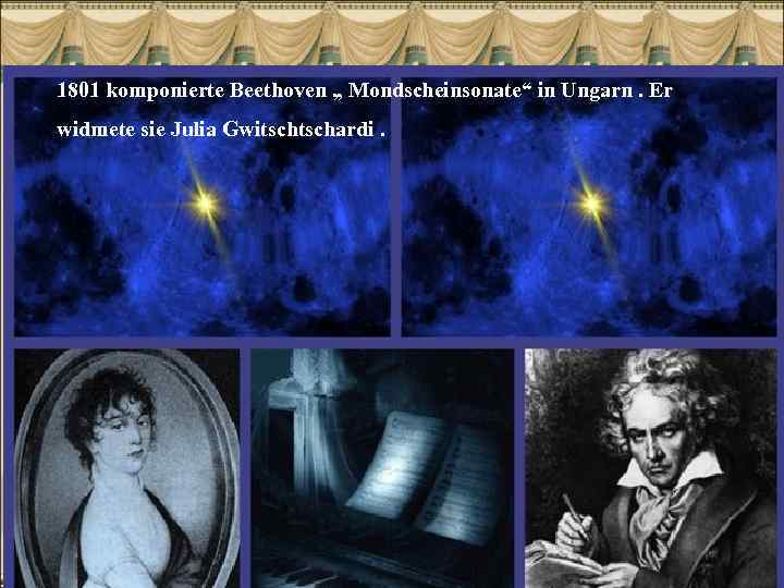 1801 komponierte Beethoven „ Mondscheinsonate“ in Ungarn. Er widmete sie Julia Gwitschardi. 