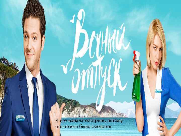 Я его начала смотреть, потому что нечего было смотреть. 