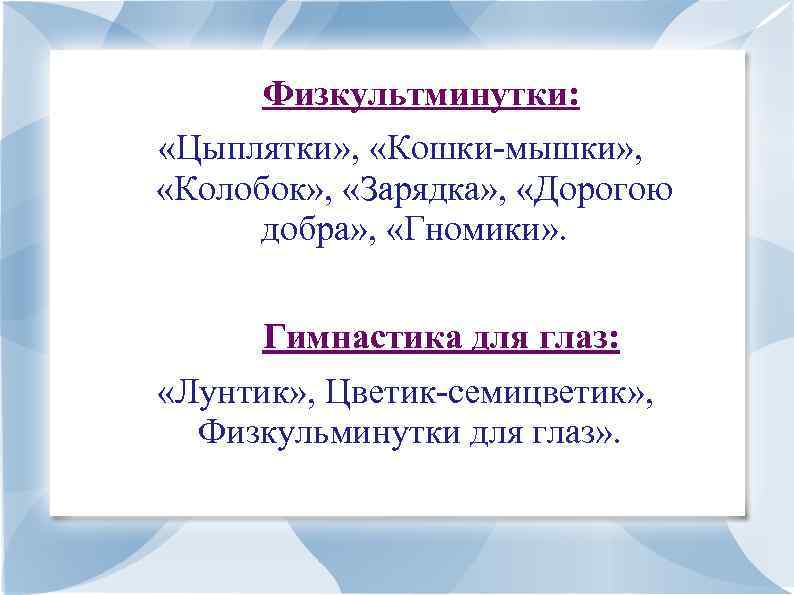 Физкультминутки: «Цыплятки» , «Кошки-мышки» , «Колобок» , «Зарядка» , «Дорогою добра» , «Гномики» .