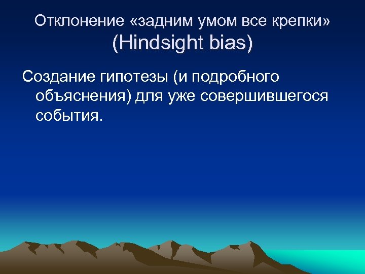 Отклонение «задним умом все крепки» (Hindsight bias) Создание гипотезы (и подробного объяснения) для уже