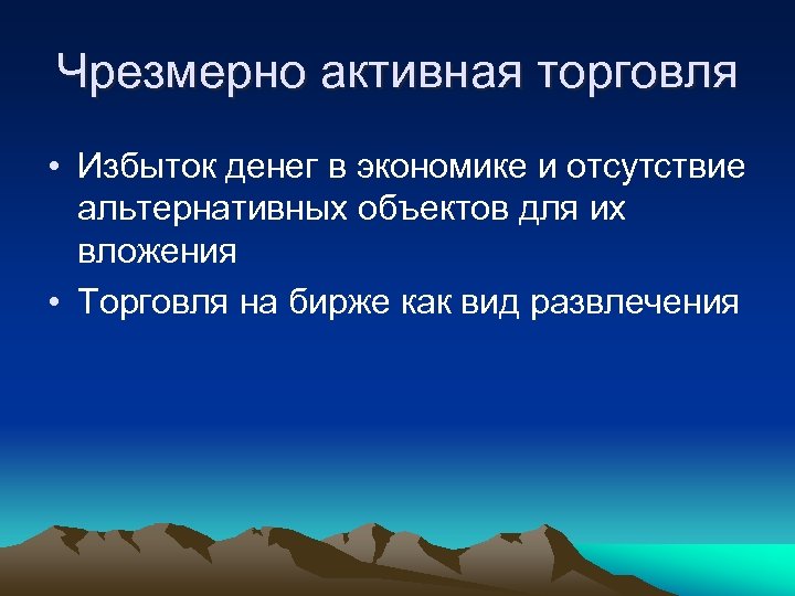 Чрезмерно активная торговля • Избыток денег в экономике и отсутствие альтернативных объектов для их