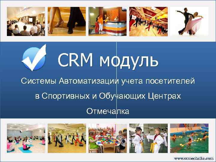 CRM модуль Системы Автоматизации учета посетителей в Спортивных и Обучающих Центрах Отмечалка www. otmechalka.