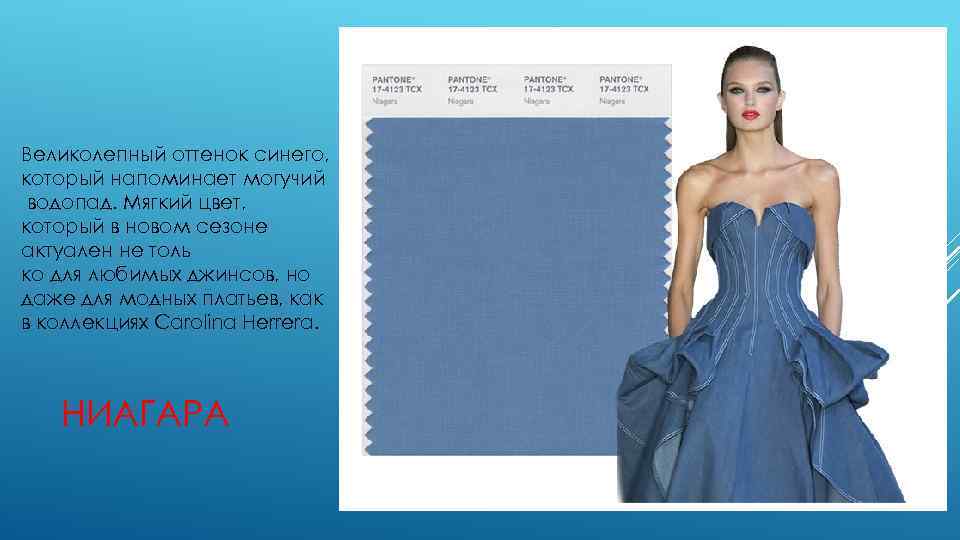 Великолепный оттенок синего, который напоминает могучий водопад. Мягкий цвет, который в новом сезоне актуален
