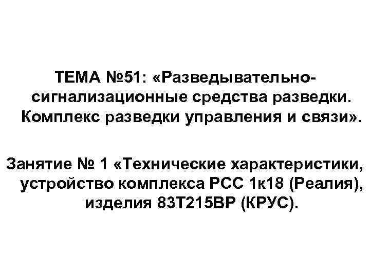 ТЕМА № 51: «Разведывательносигнализационные средства разведки. Комплекс разведки управления и связи» . Занятие №
