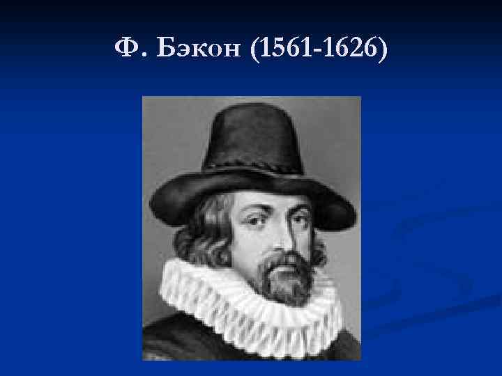 Ф. Бэкон (1561 -1626) 
