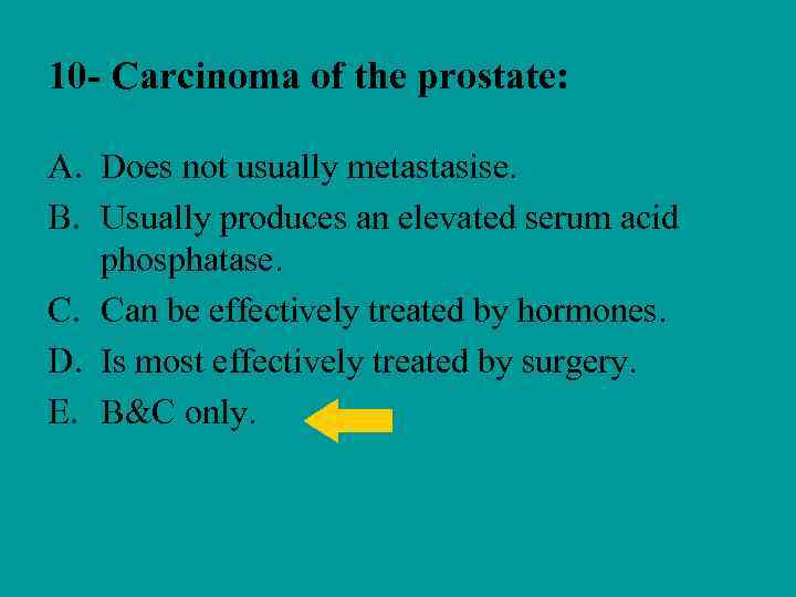 10 - Carcinoma of the prostate: A. Does not usually metastasise. B. Usually produces
