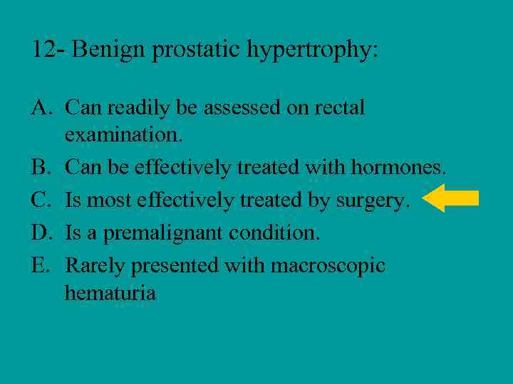 12 - Benign prostatic hypertrophy: A. Can readily be assessed on rectal examination. B.