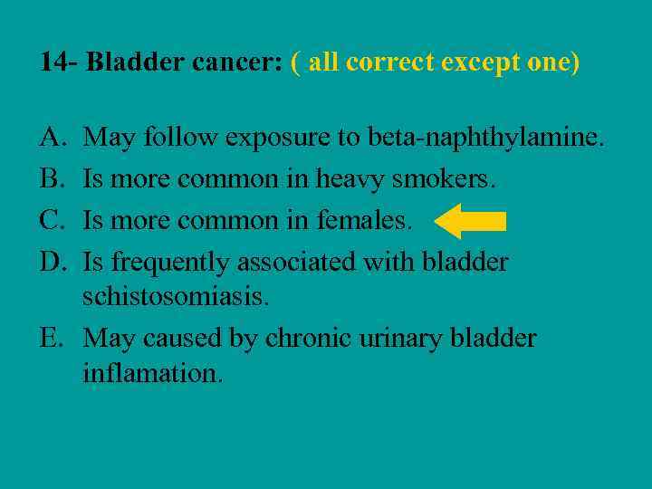 14 - Bladder cancer: ( all correct except one) A. B. C. D. May