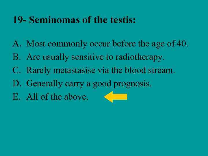 19 - Seminomas of the testis: A. B. C. D. E. Most commonly occur