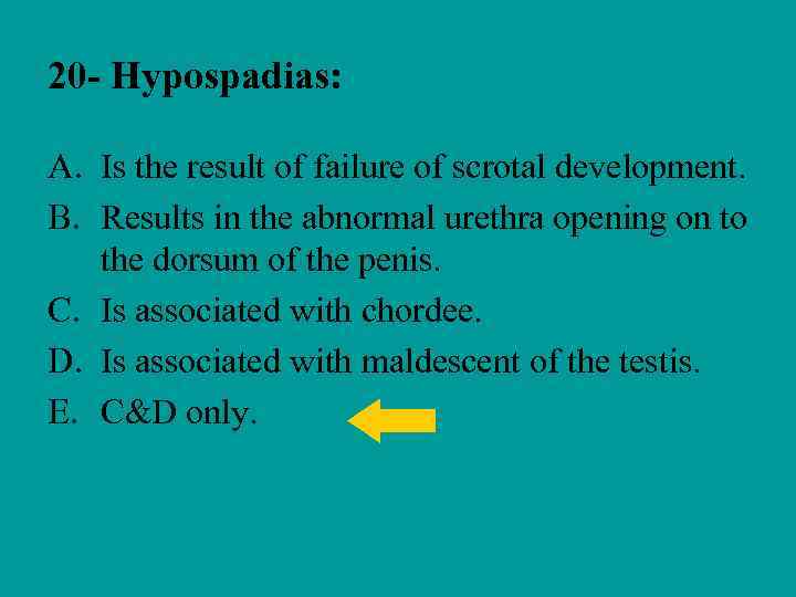 20 - Hypospadias: A. Is the result of failure of scrotal development. B. Results