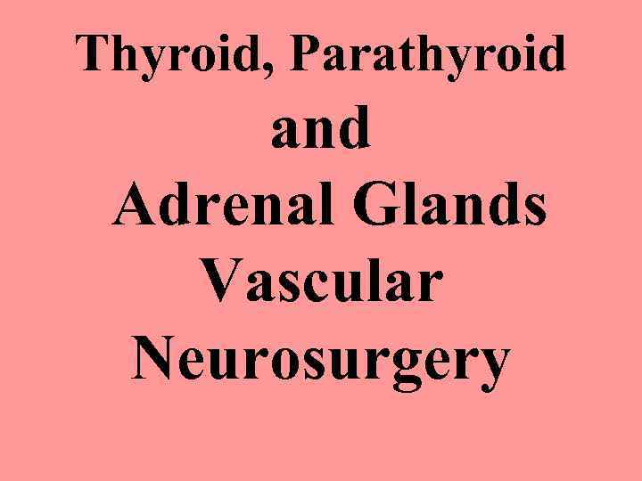 Thyroid, Parathyroid and Adrenal Glands Vascular Neurosurgery 