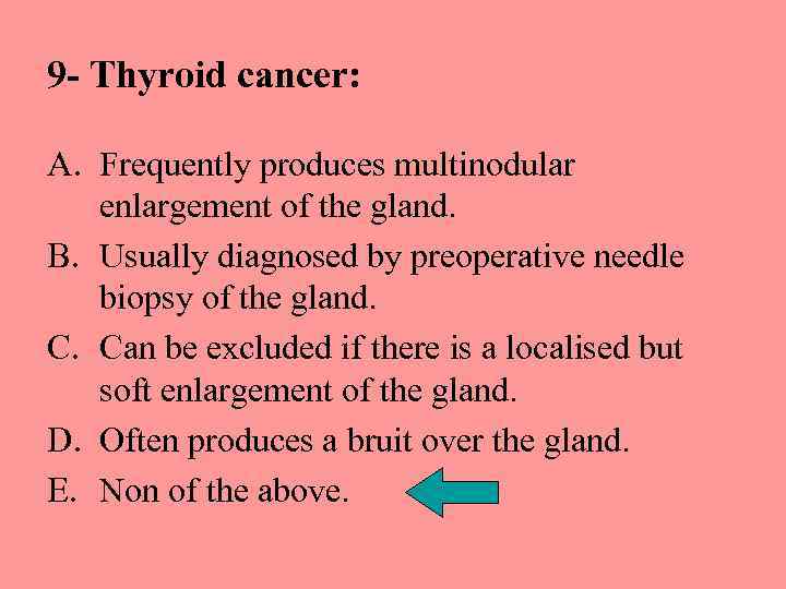 9 - Thyroid cancer: A. Frequently produces multinodular enlargement of the gland. B. Usually