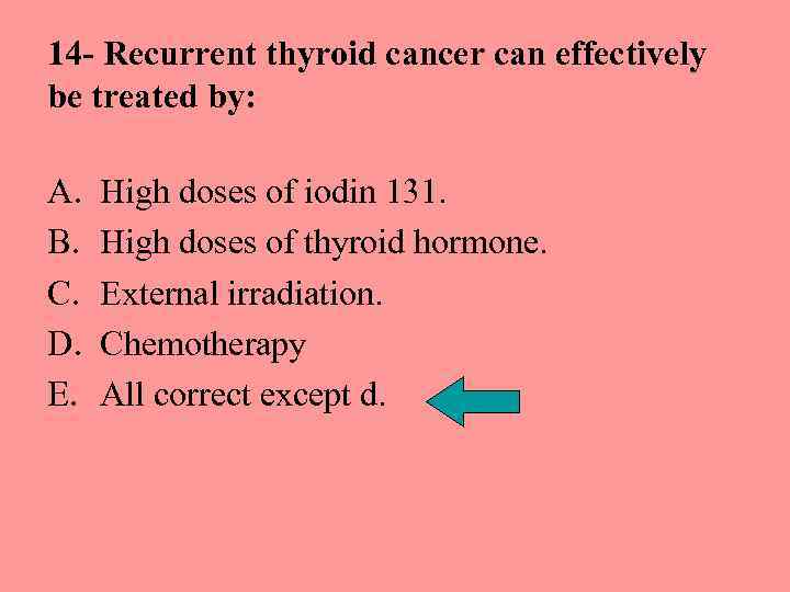 14 - Recurrent thyroid cancer can effectively be treated by: A. B. C. D.