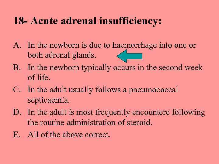 18 - Acute adrenal insufficiency: A. In the newborn is due to haemorrhage into