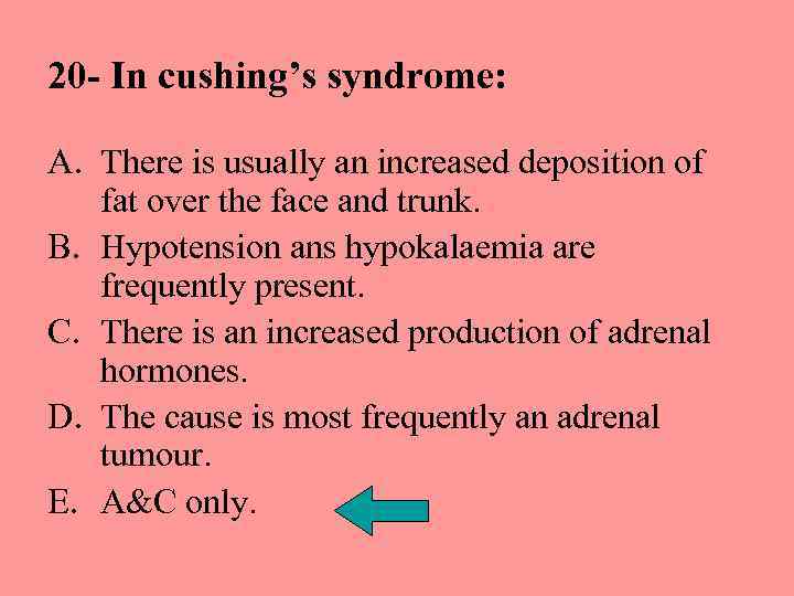 20 - In cushing’s syndrome: A. There is usually an increased deposition of fat