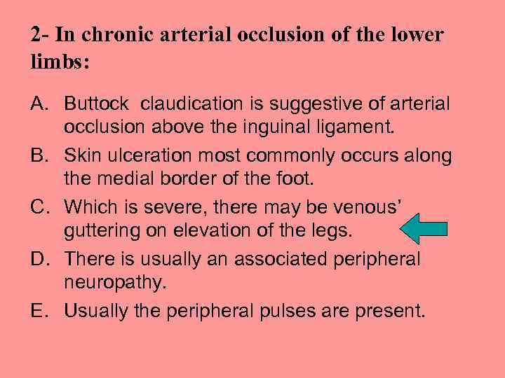 2 - In chronic arterial occlusion of the lower limbs: A. Buttock claudication is