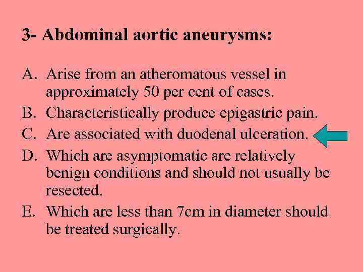 3 - Abdominal aortic aneurysms: A. Arise from an atheromatous vessel in approximately 50