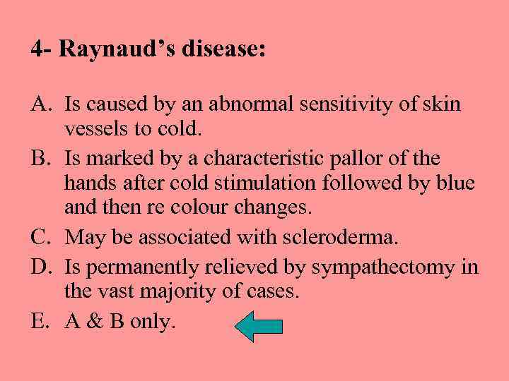 4 - Raynaud’s disease: A. Is caused by an abnormal sensitivity of skin vessels