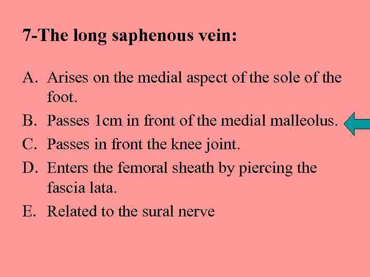 7 -The long saphenous vein: A. Arises on the medial aspect of the sole