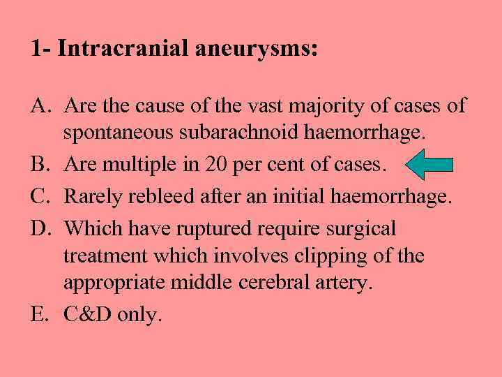 1 - Intracranial aneurysms: A. Are the cause of the vast majority of cases