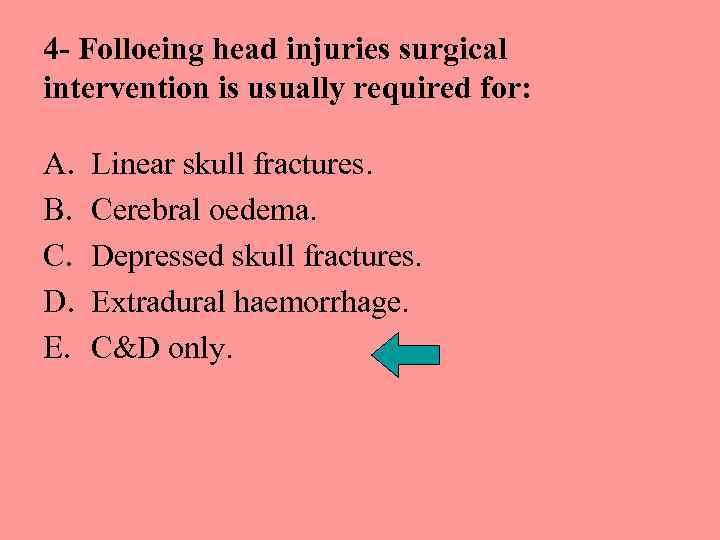 4 - Folloeing head injuries surgical intervention is usually required for: A. B. C.