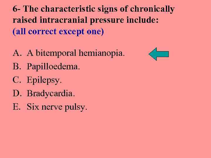 6 - The characteristic signs of chronically raised intracranial pressure include: (all correct except