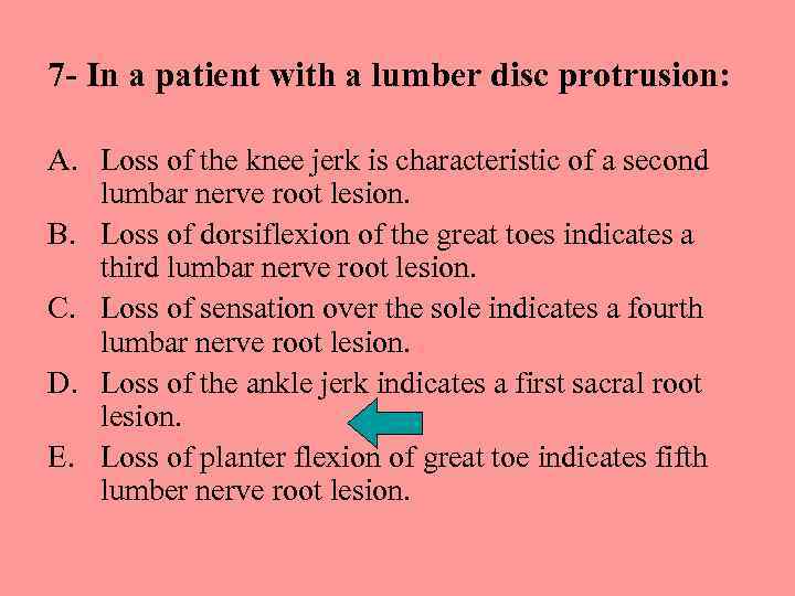 7 - In a patient with a lumber disc protrusion: A. Loss of the