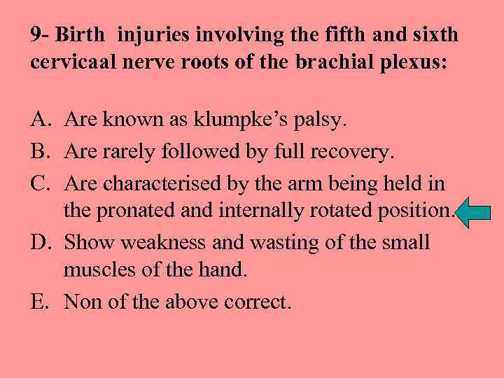 9 - Birth injuries involving the fifth and sixth cervicaal nerve roots of the