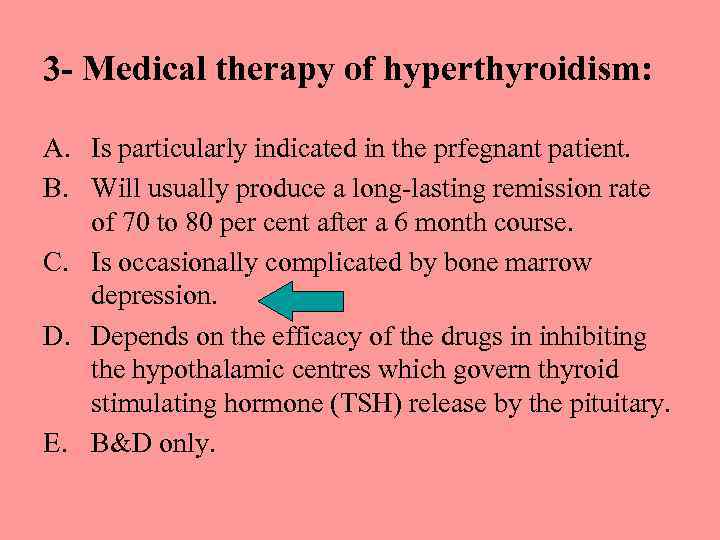 3 - Medical therapy of hyperthyroidism: A. Is particularly indicated in the prfegnant patient.