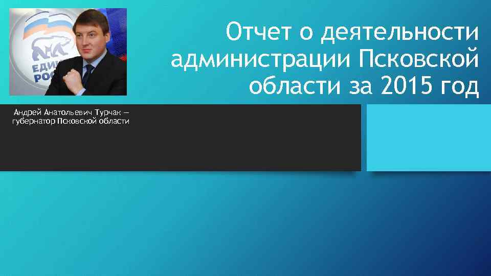 Отчет о деятельности администрации Псковской области за 2015 год Андрей Анатольевич Турчак — губернатор