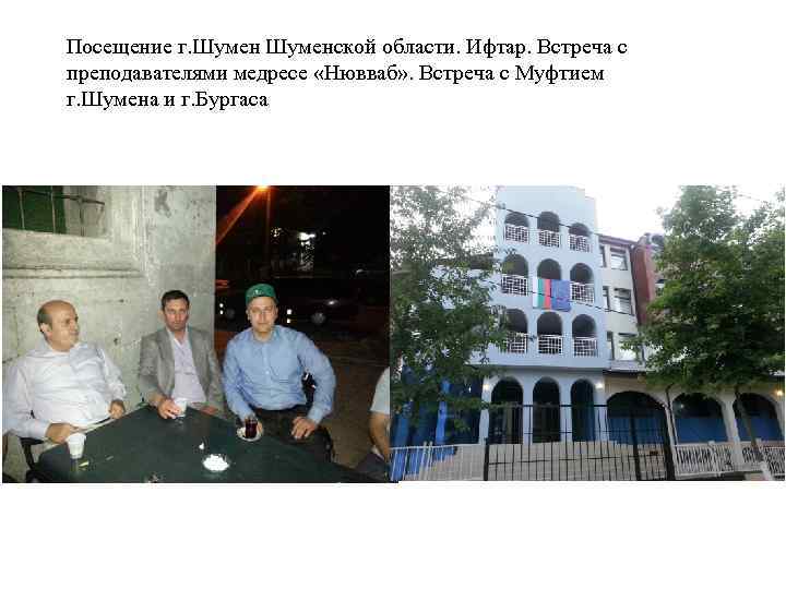 Посещение г. Шуменской области. Ифтар. Встреча с преподавателями медресе «Нювваб» . Встреча с Муфтием