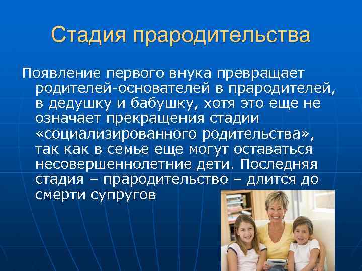 Стадия прародительства Появление первого внука превращает родителей-основателей в прародителей, в дедушку и бабушку, хотя