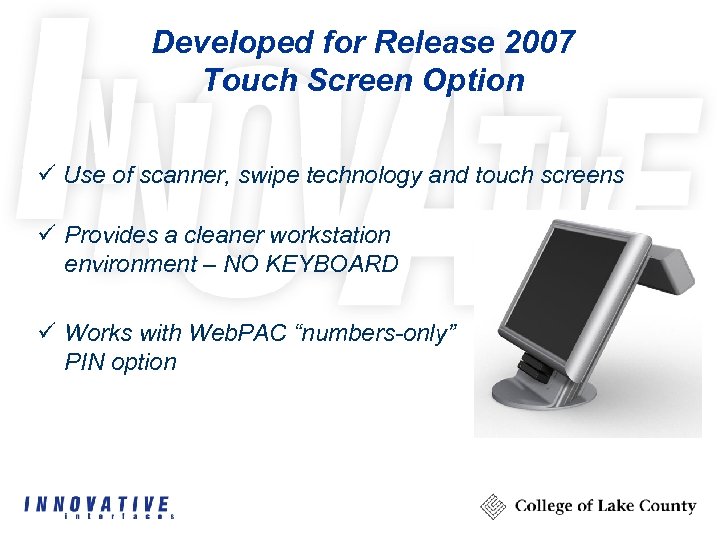 Developed for Release 2007 Touch Screen Option ü Use of scanner, swipe technology and