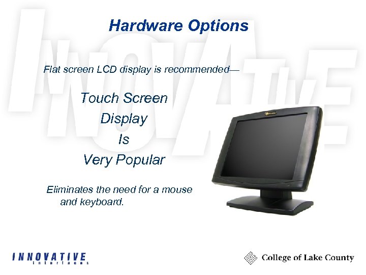 Hardware Options Flat screen LCD display is recommended— Touch Screen Display Is Very Popular