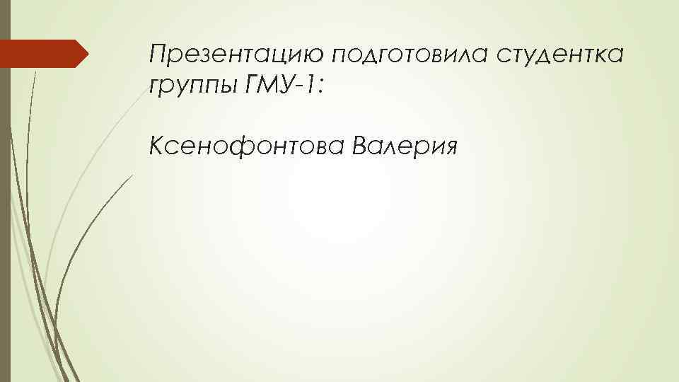 Презентацию подготовила студентка группы ГМУ-1: Ксенофонтова Валерия 