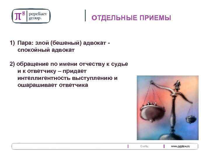 16 ОТДЕЛЬНЫЕ ПРИЕМЫ 1) Пара: злой (бешеный) адвокат спокойный адвокат 2) обращение по имени