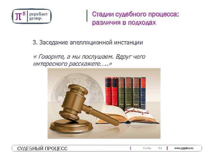Стадии судебного процесса: различия в подходах 3. Заседание апелляционной инстанции « Говорите, а мы