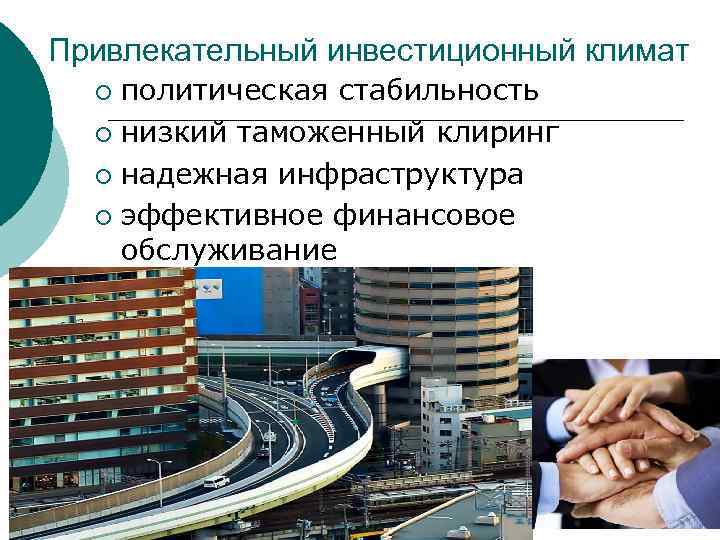 Привлекательный инвестиционный климат политическая стабильность ¡ низкий таможенный клиринг ¡ надежная инфраструктура ¡ эффективное