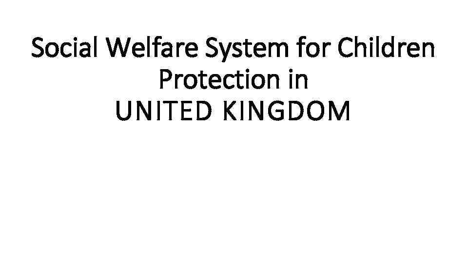 Social Welfare System for Children Protection in UNITED KINGDOM 