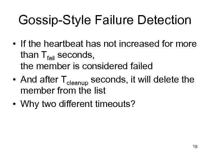 Gossip-Style Failure Detection • If the heartbeat has not increased for more than Tfail