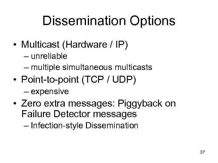 Dissemination Options • Multicast (Hardware / IP) – unreliable – multiple simultaneous multicasts •