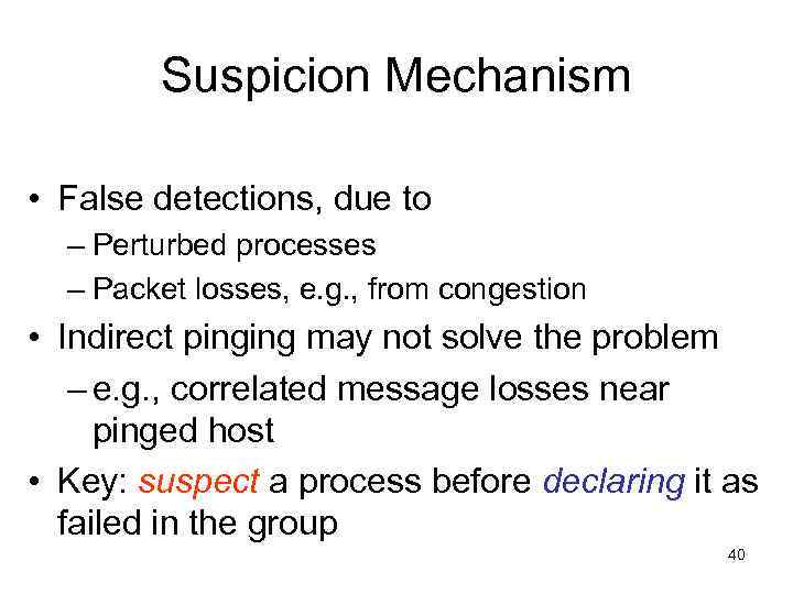 Suspicion Mechanism • False detections, due to – Perturbed processes – Packet losses, e.