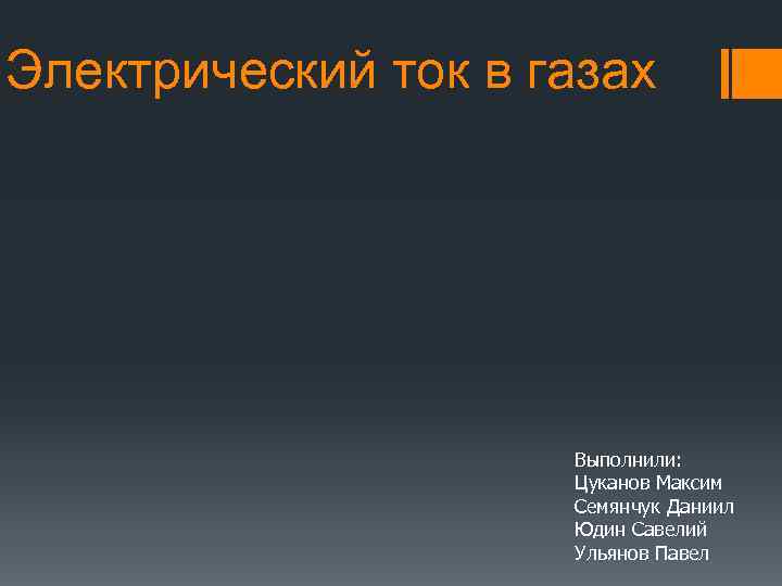 Электрический ток в газах Выполнили: Цуканов Максим Семянчук Даниил Юдин Савелий Ульянов Павел 