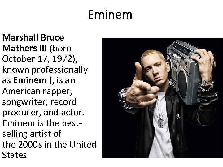 Eminem Marshall Bruce Mathers III (born October 17, 1972), known professionally as Eminem ),