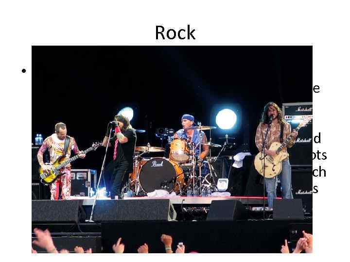 Rock • Rock music is a broad genre of popular music that originated as