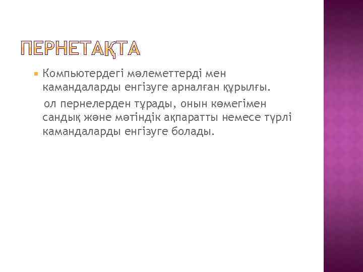  Компьютердегі мәлеметтерді мен камандаларды енгізуге арналған құрылғы. ол пернелерден тұрады, онын көмегімен сандық