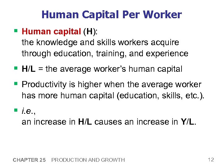 Human Capital Per Worker § Human capital (H): the knowledge and skills workers acquire