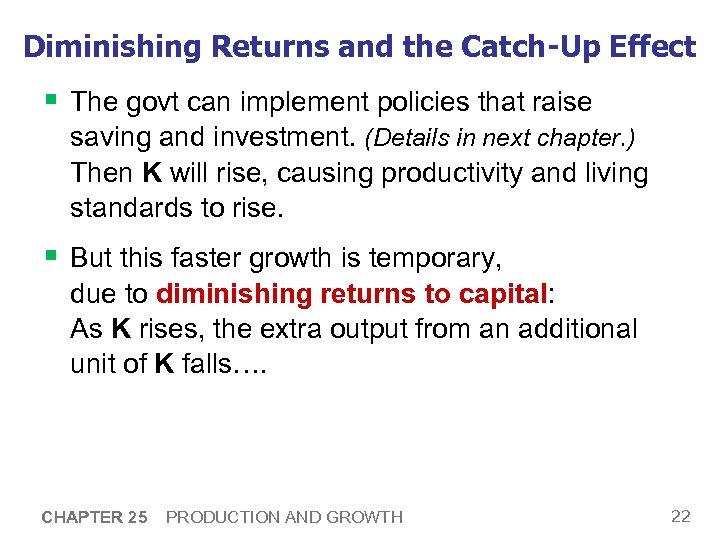 Diminishing Returns and the Catch-Up Effect § The govt can implement policies that raise